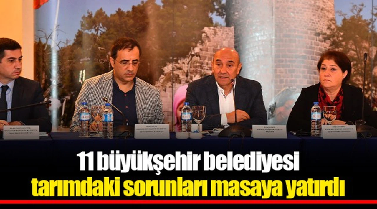 11 büyükşehir belediyesi tarımdaki sorunları masaya yatırdı