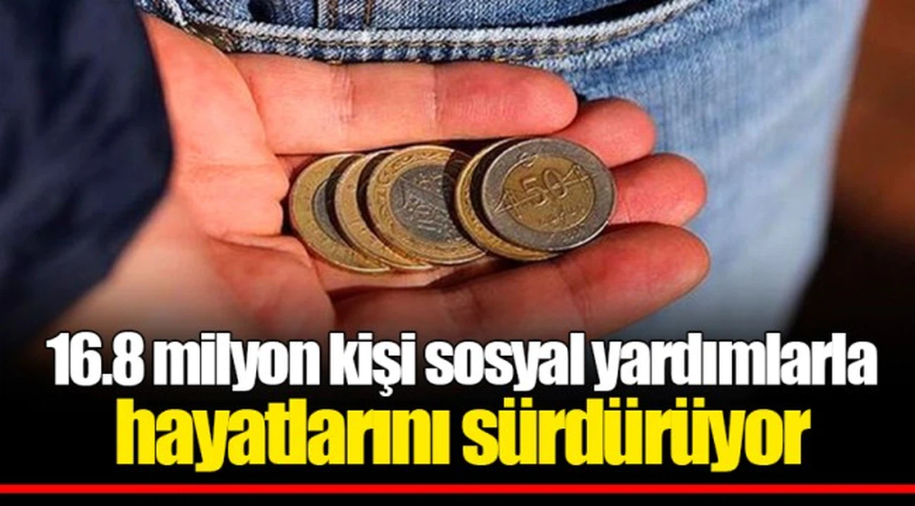 16.8 milyon kişi sosyal yardımlarla hayatlarını sürdürüyor