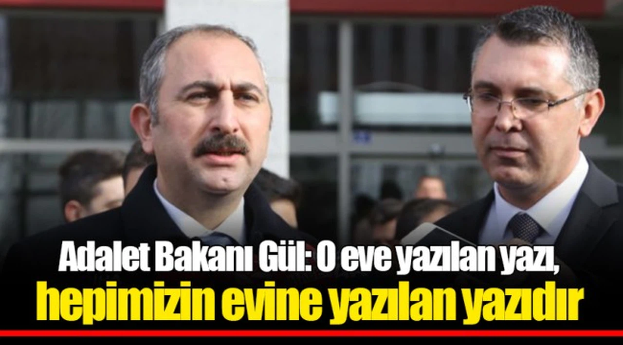 Adalet Bakanı Gül: O eve yazılan yazı, hepimizin evine yazılan yazıdır
