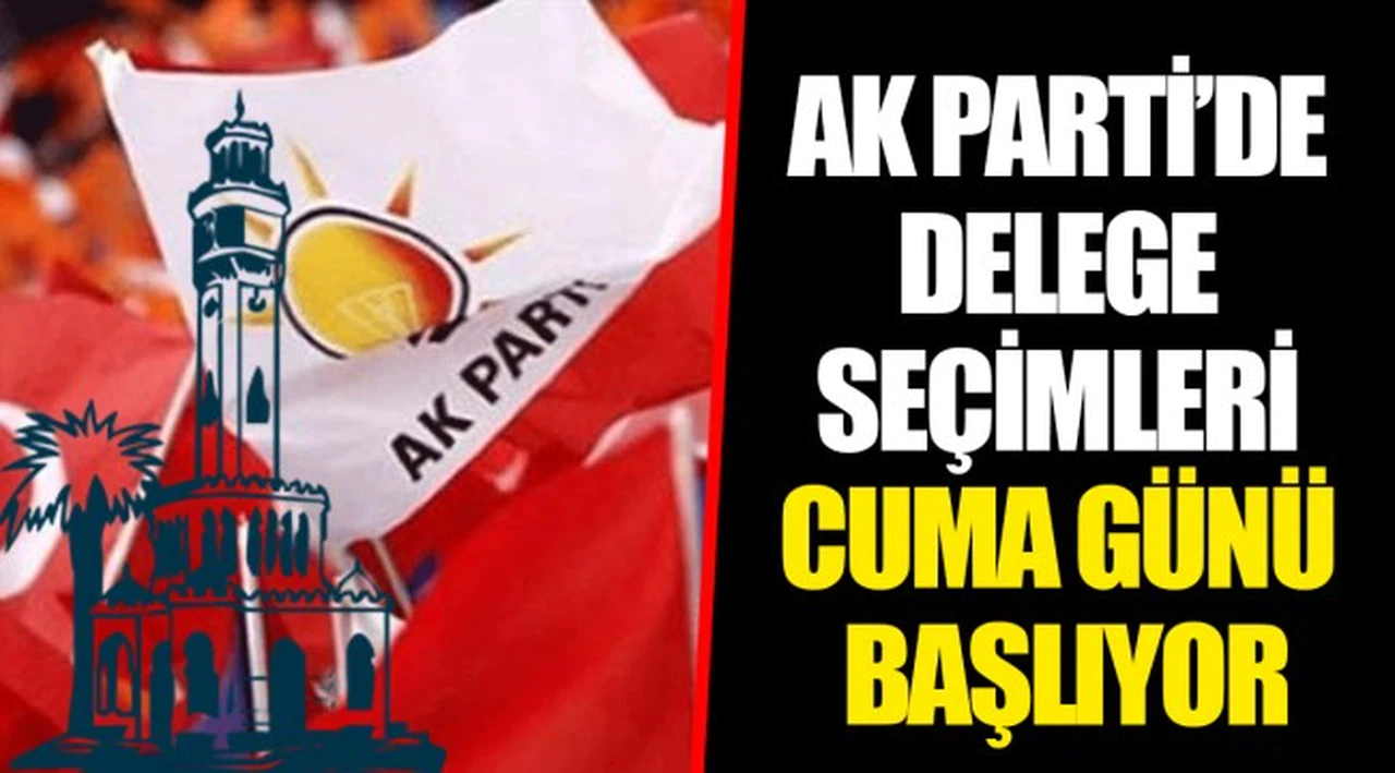 AK PARTİ’DE DELEGE SEÇİMLERİ CUMA GÜNÜ BAŞLIYOR