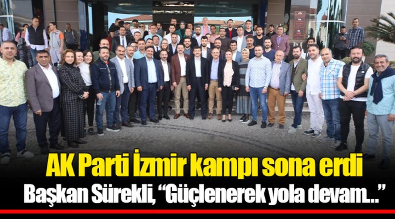 AK Parti İzmir kampı sona erdi Başkan Sürekli, "Güçlenerek yola devam…"