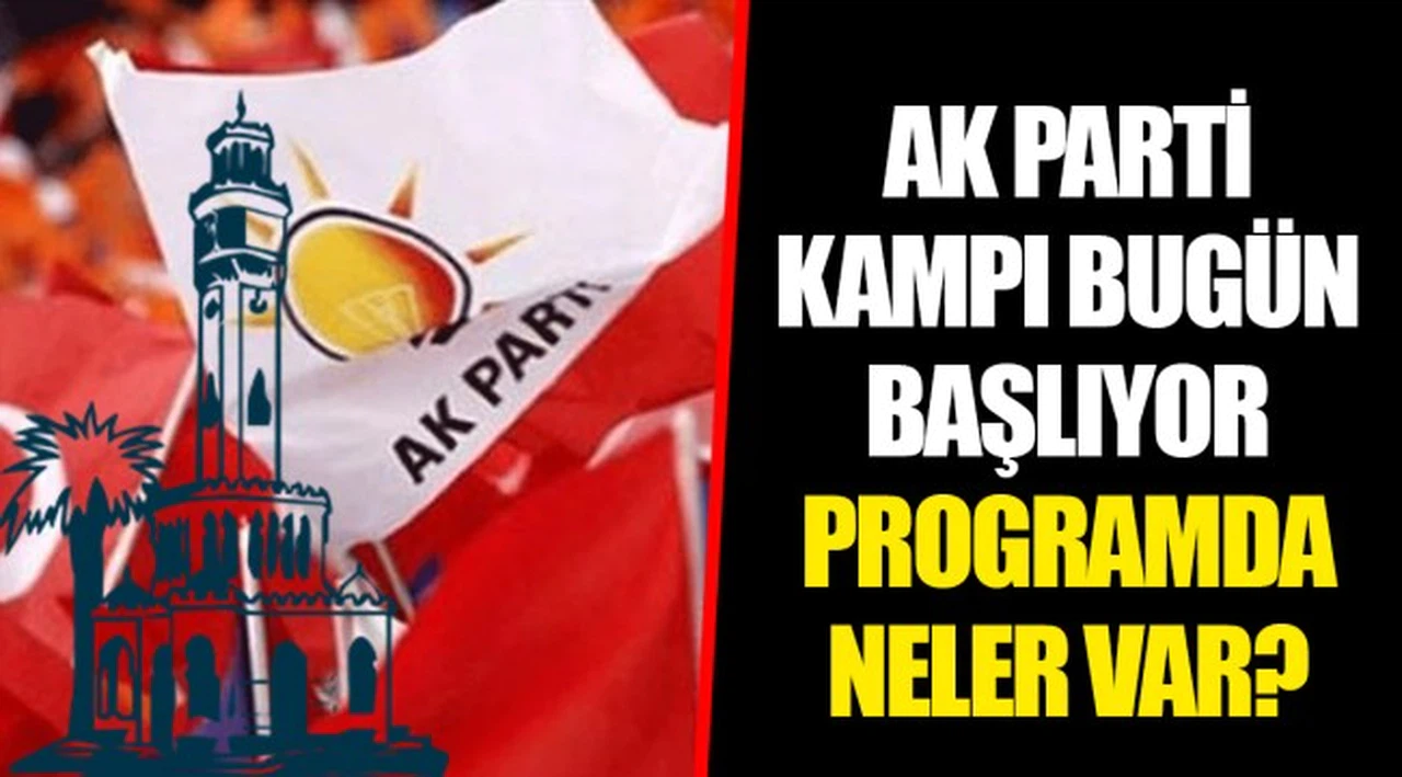 AK PARTİ KAMPI BUGÜN BAŞLIYOR. PROGRAMDA NELER VAR?