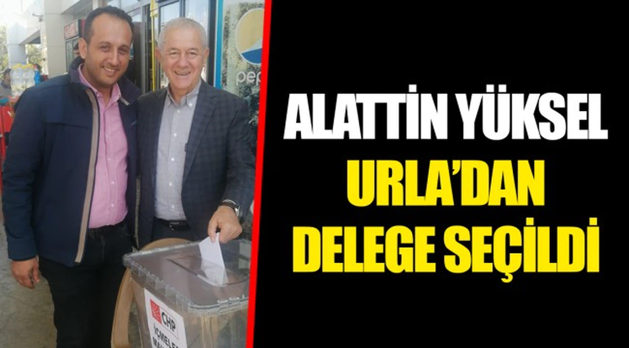 ALATTİN YÜKSEL URLA’DAN DELEGE SEÇİLDİ
