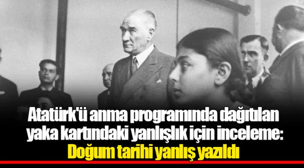 Atatürk'ü anma programında dağıtılan yaka kartındaki yanlışlık için inceleme: Doğum tarihi yanlış yazıldı