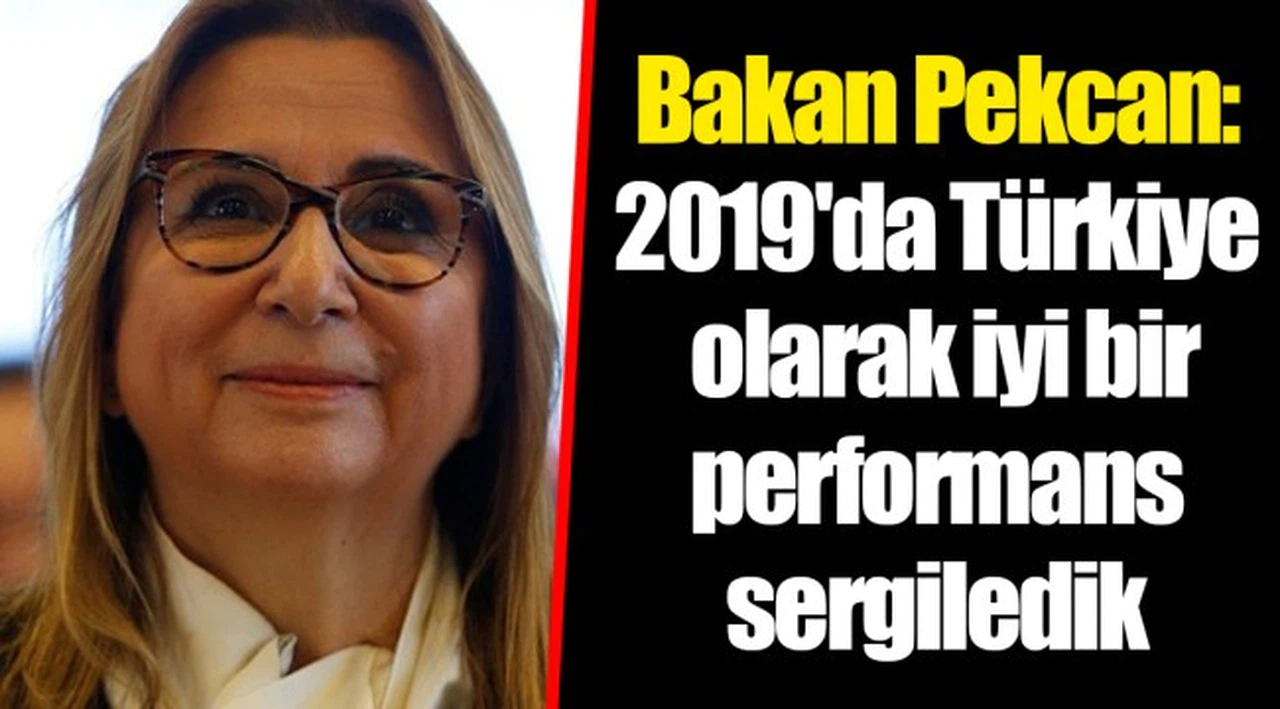 Bakan Pekcan: 2019'da Türkiye olarak iyi bir performans sergiledik