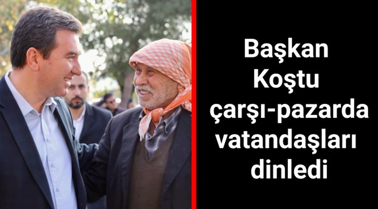 Başkan Koştu çarşı-pazarda vatandaşları dinledi