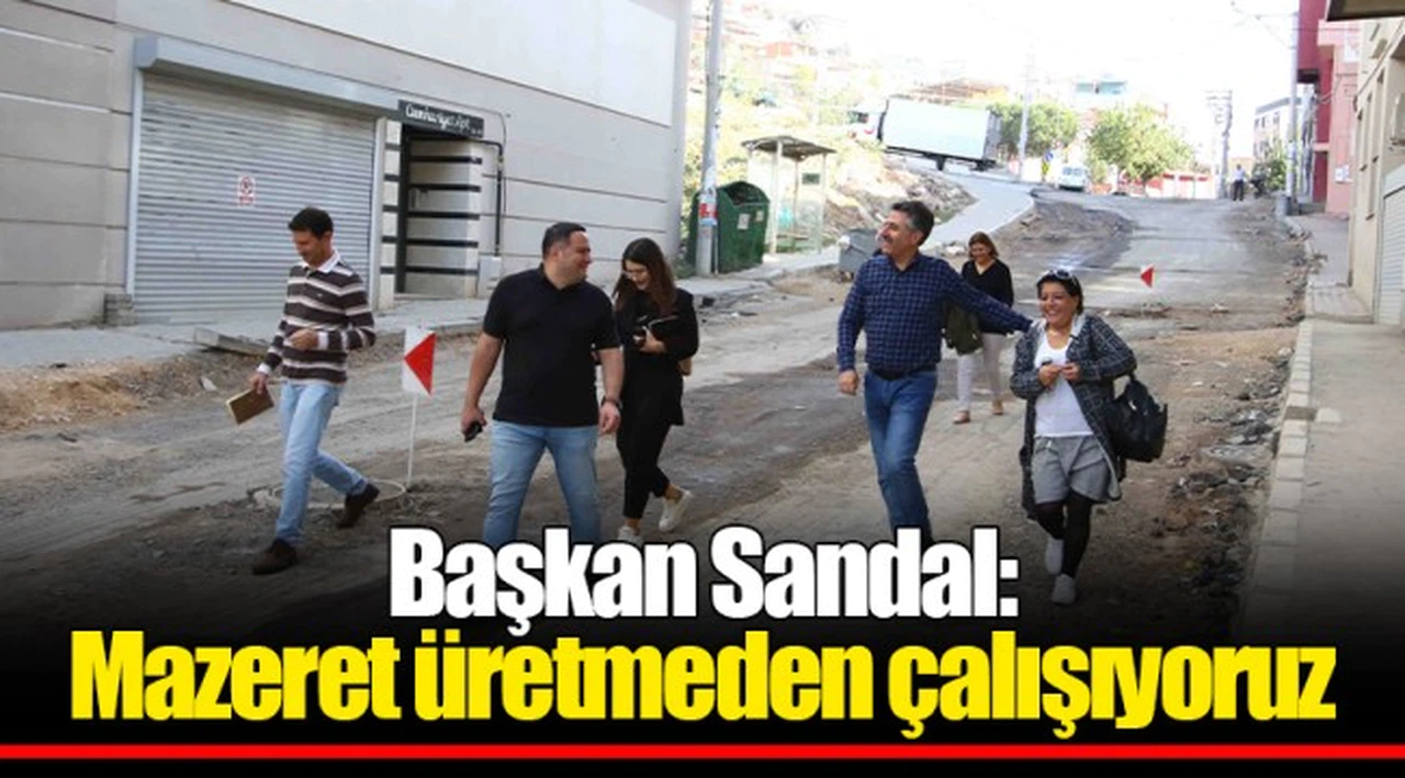 Başkan Sandal: Mazeret üretmeden çalışıyoruz