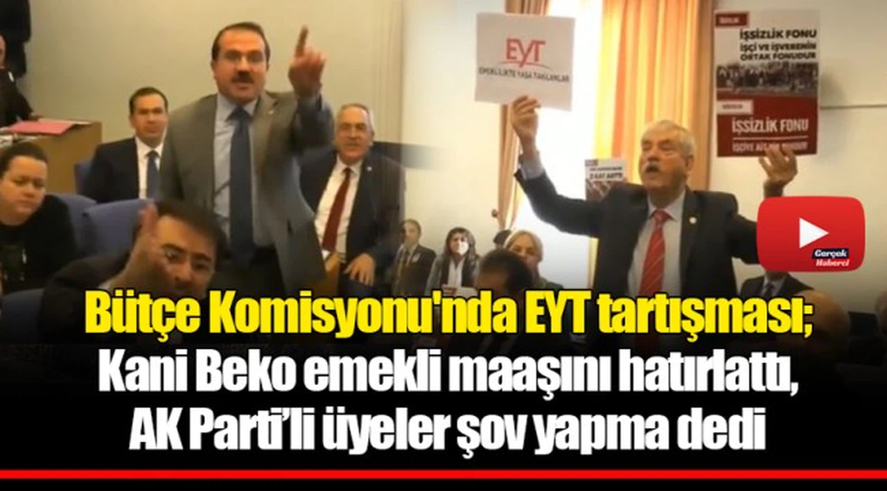 Bütçe Komisyonu'nda EYT tartışması; Kani Beko emekli maaşını hatırlattı, AK Parti’li üyeler şov yapma dedi