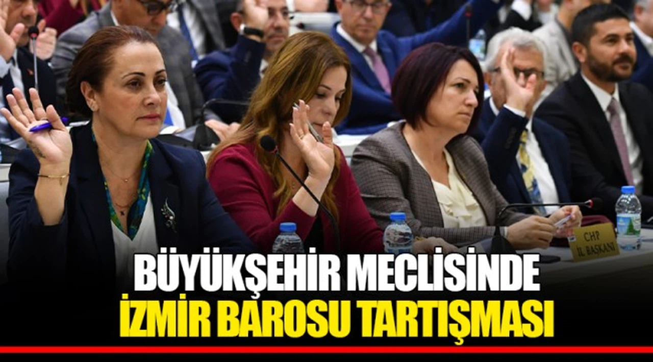 BÜYÜKŞEHİR MECLİSİNDE İZMİR BAROSU TARTIŞMASI