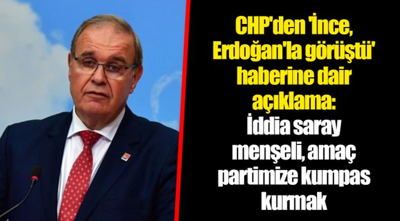 CHP'den 'İnce, Erdoğan'la görüştü' haberine dair açıklama: İddia saray menşeli, amaç partimize kumpas kurmak