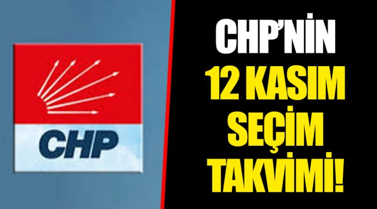 CHP’NİN 12 KASIM SEÇİM TAKVİMİ!    