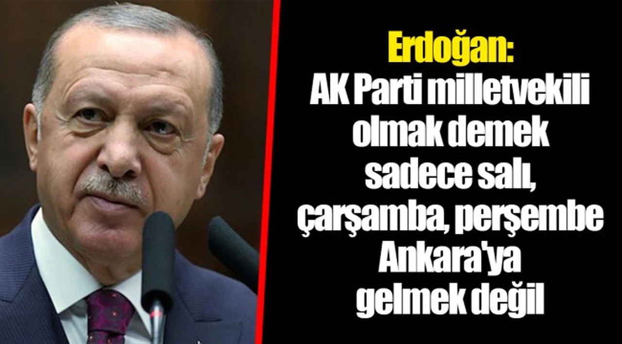 Erdoğan: AK Parti milletvekili olmak demek sadece salı, çarşamba, perşembe Ankara'ya gelmek değil