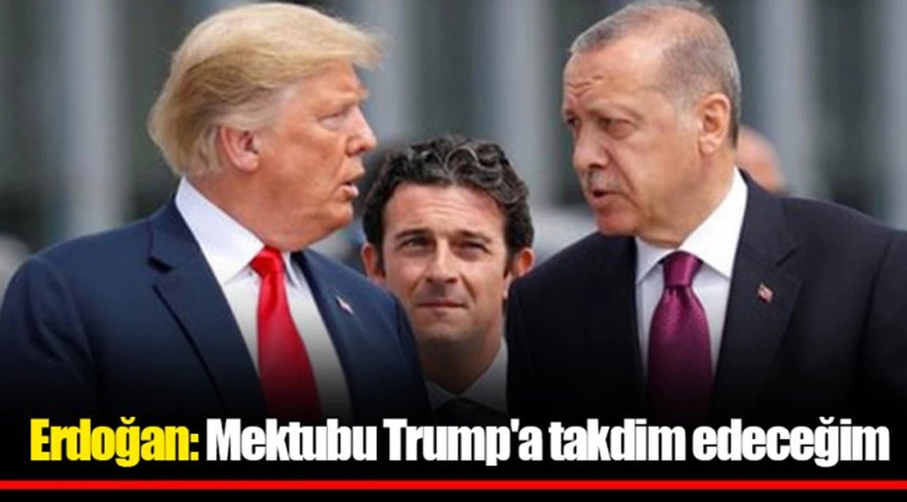 Erdoğan: Mektubu Trump'a takdim edeceğim