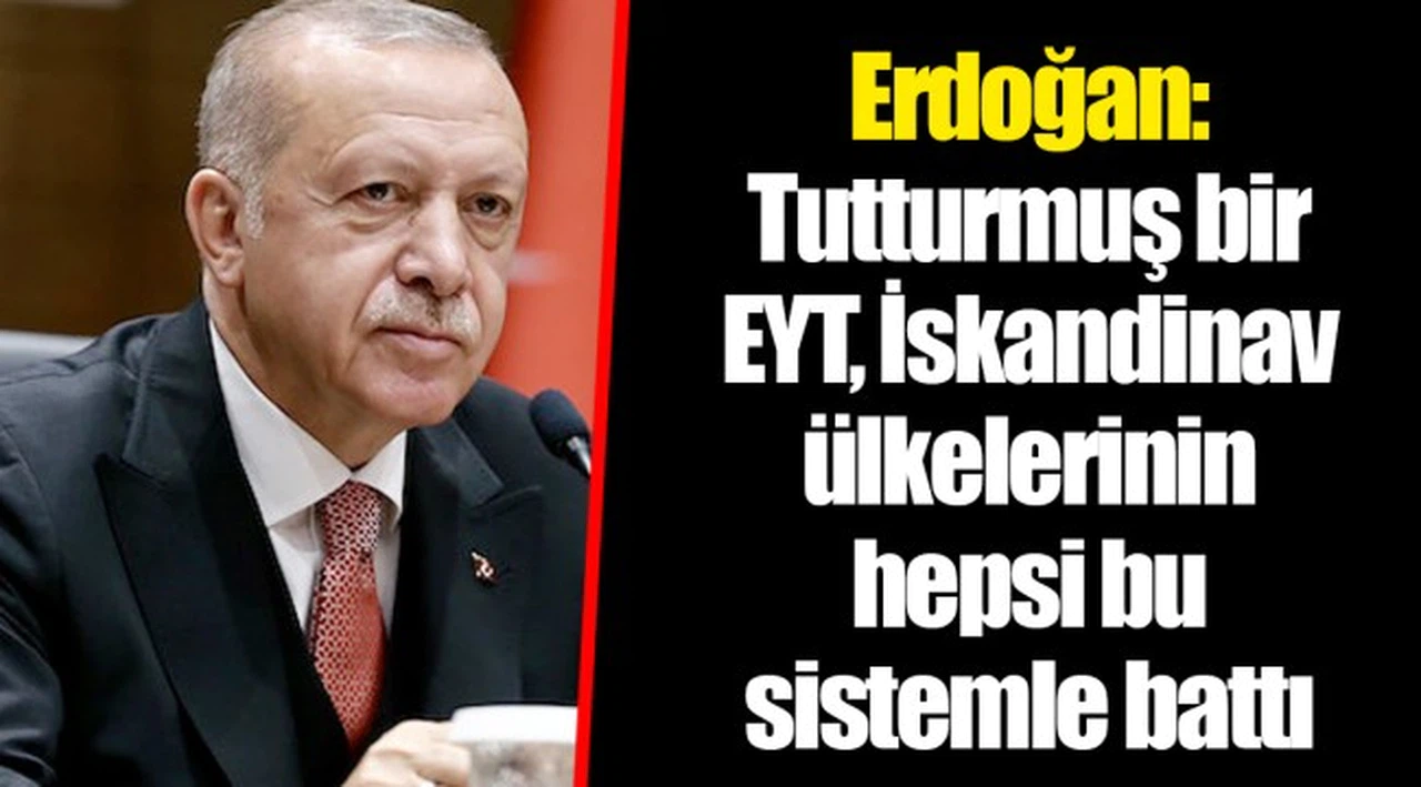 Erdoğan: Tutturmuş bir EYT, İskandinav ülkelerinin hepsi bu sistemle battı