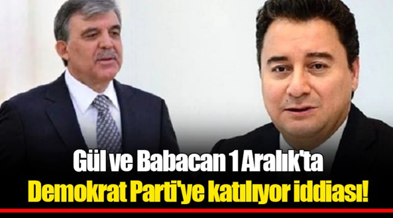 Gül ve Babacan 1 Aralık'ta Demokrat Parti'ye katılıyor iddiası!