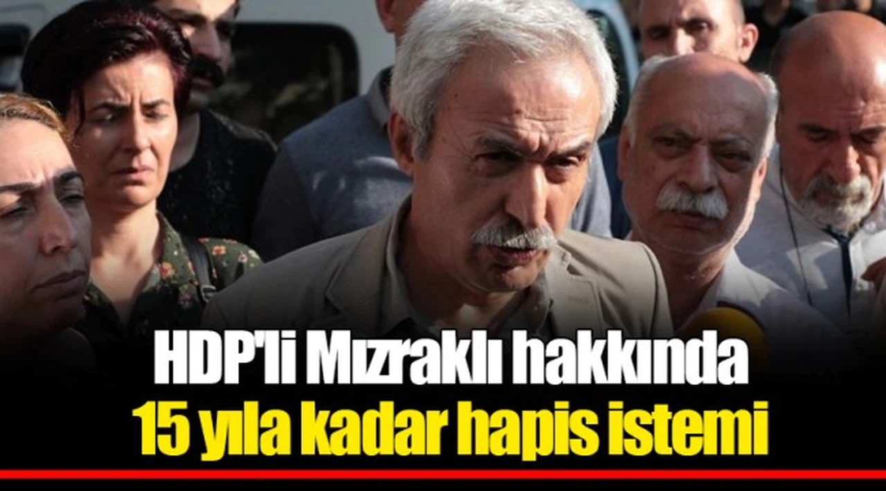 HDP'li Mızraklı hakkında 15 yıla kadar hapis istemi