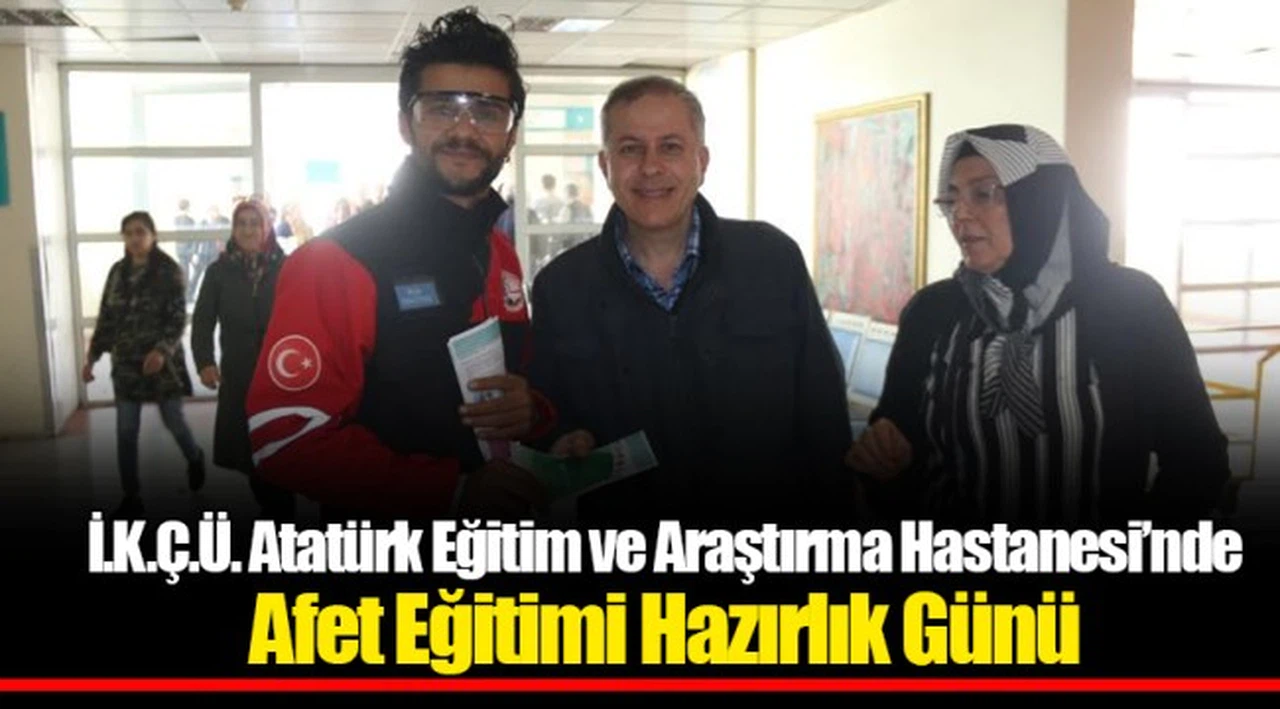 İ.K.Ç.Ü. Atatürk Eğitim ve Araştırma Hastanesi’nde Afet Eğitimi Hazırlık Günü