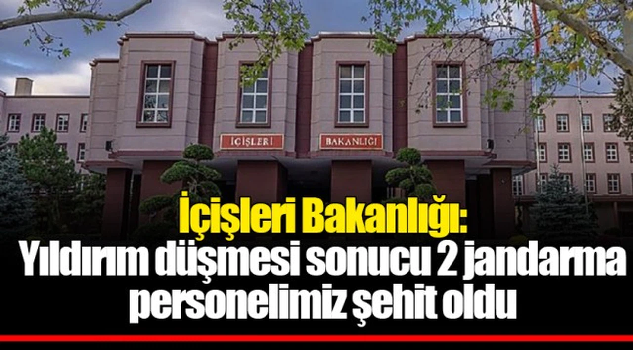 İçişleri Bakanlığı: Yıldırım düşmesi sonucu 2 jandarma personelimiz şehit oldu