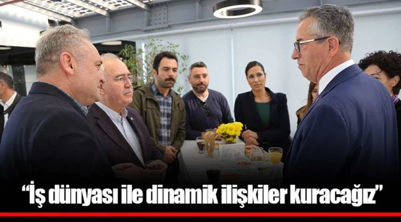 “İş dünyası ile dinamik ilişkiler kuracağız”