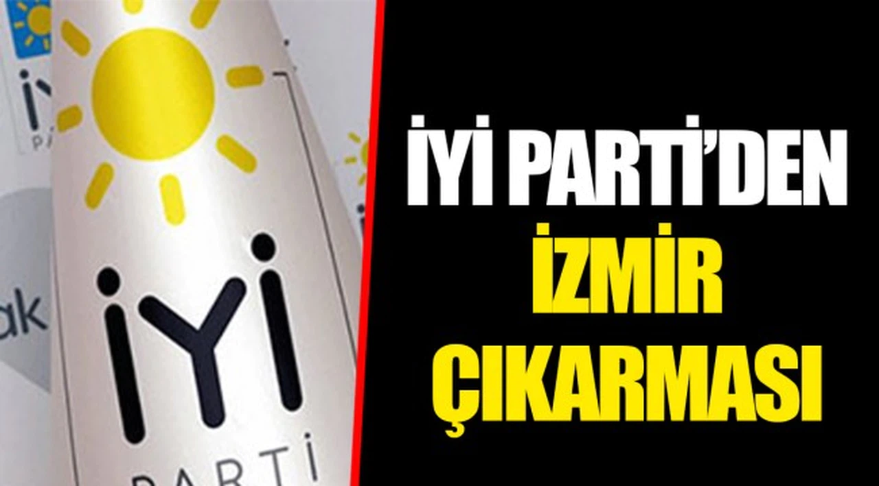 İYİ PARTİ’DEN İZMİR ÇIKARMASI