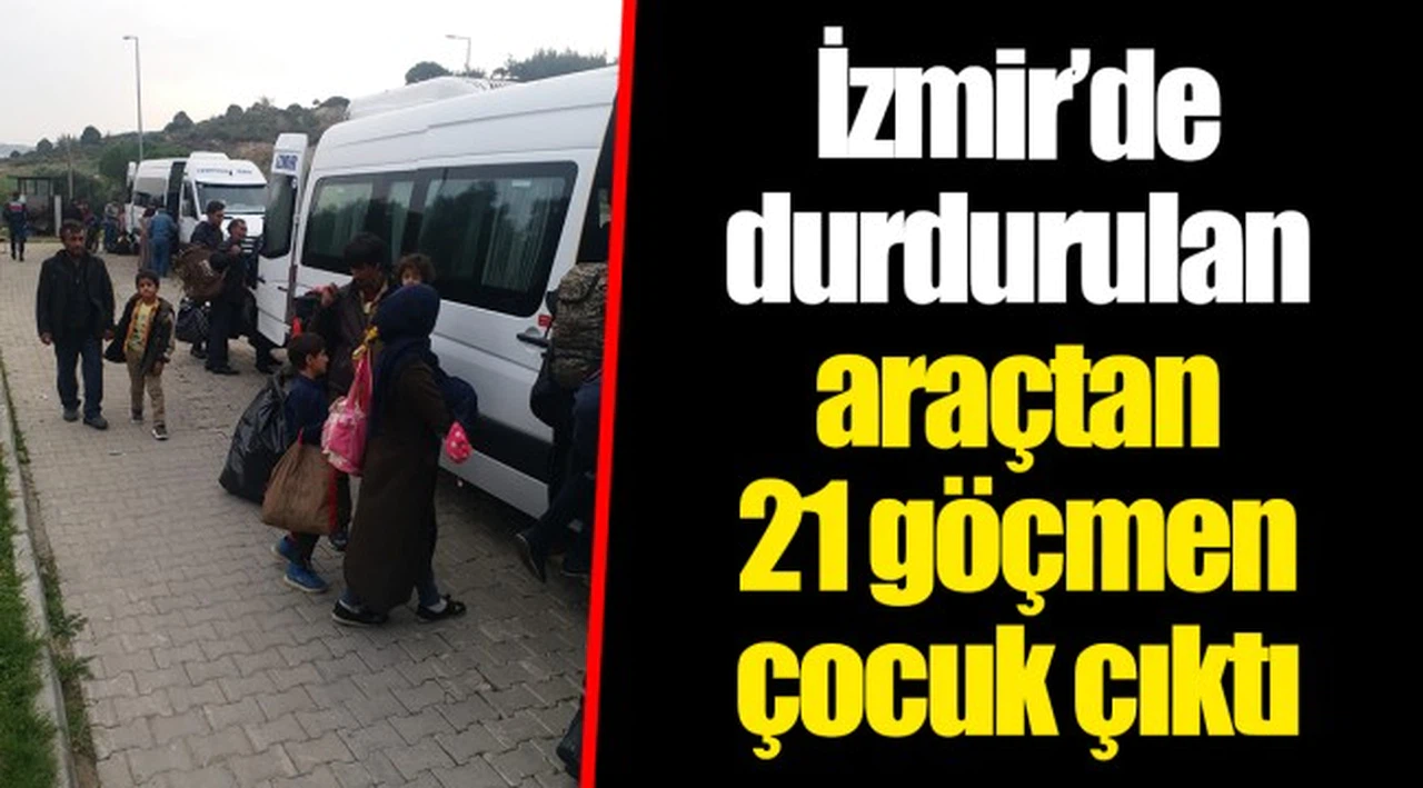 İzmir’de durdurulan araçtan 21 göçmen çocuk çıktı