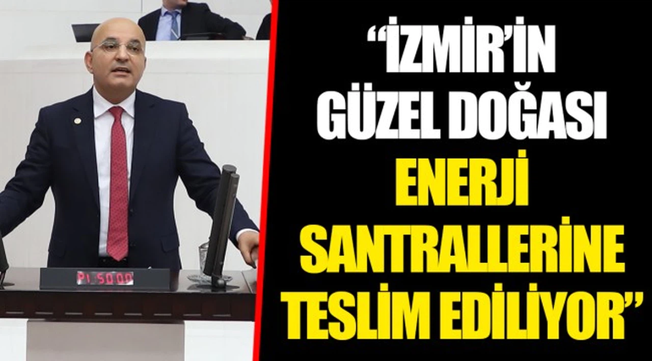 “İZMİR’İN GÜZEL DOĞASI ENERJİ SANTRALLERİNE TESLİM EDİLİYOR”
