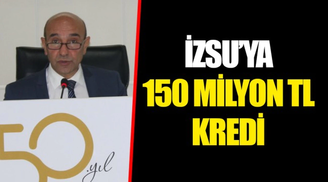 İZSU’YA 150 MİLYON TL KREDİ