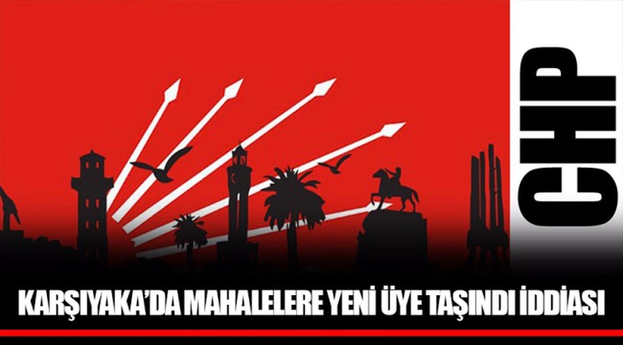KARŞIYAKA'DA MAHALELERE YENİ ÜYE TAŞINDI İDDİASI