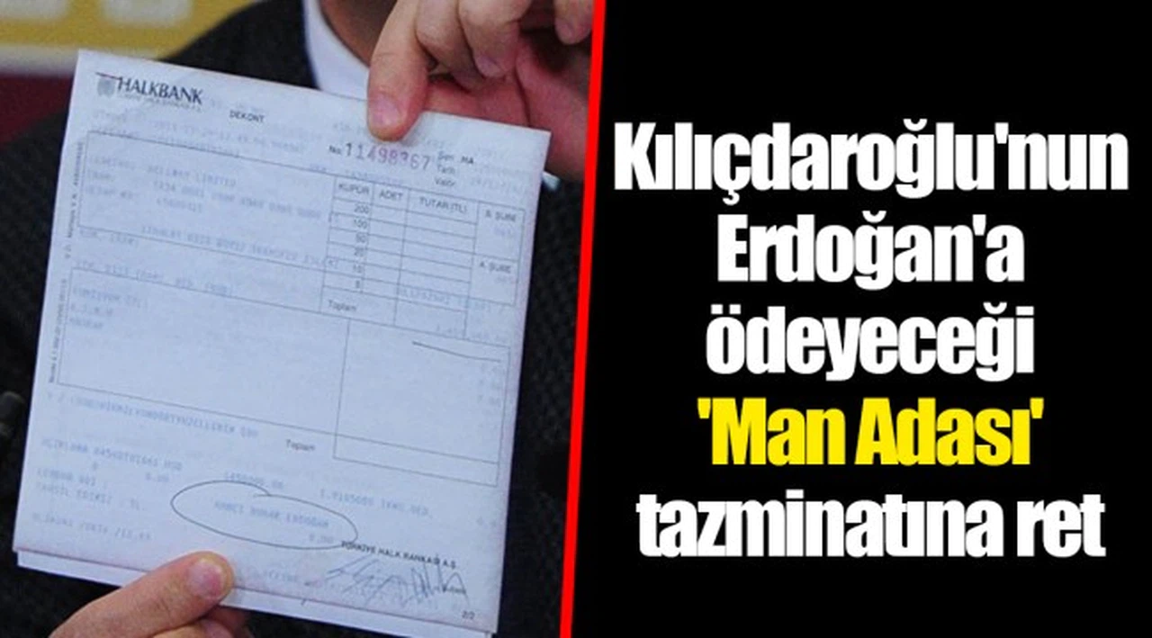Kılıçdaroğlu'nun Erdoğan'a ödeyeceği 'Man Adası' tazminatına ret
