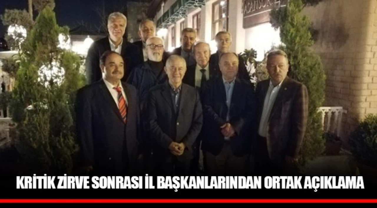 KRİTİK ZİRVE SONRASI İL BAŞKANLARINDAN ORTAK AÇIKLAMA