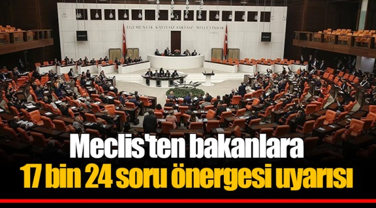 Meclis'ten bakanlara 17 bin 24 soru önergesi uyarısı