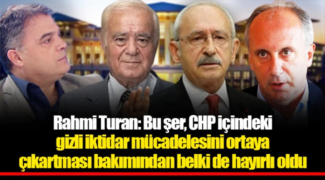 Rahmi Turan: Bu şer, CHP içindeki gizli iktidar mücadelesini ortaya çıkartması bakımından belki de hayırlı oldu