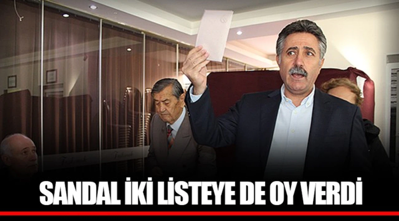 SANDAL İKİ LİSTEYE DE OY VERDİ
