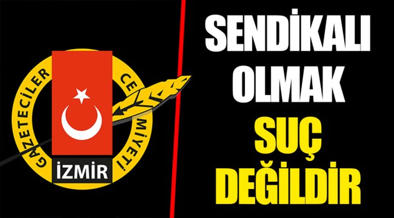 SENDİKALI OLMAK SUÇ DEĞİLDİR