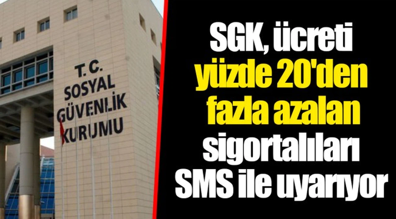 SGK, ücreti yüzde 20'den fazla azalan sigortalıları SMS ile uyarıyor