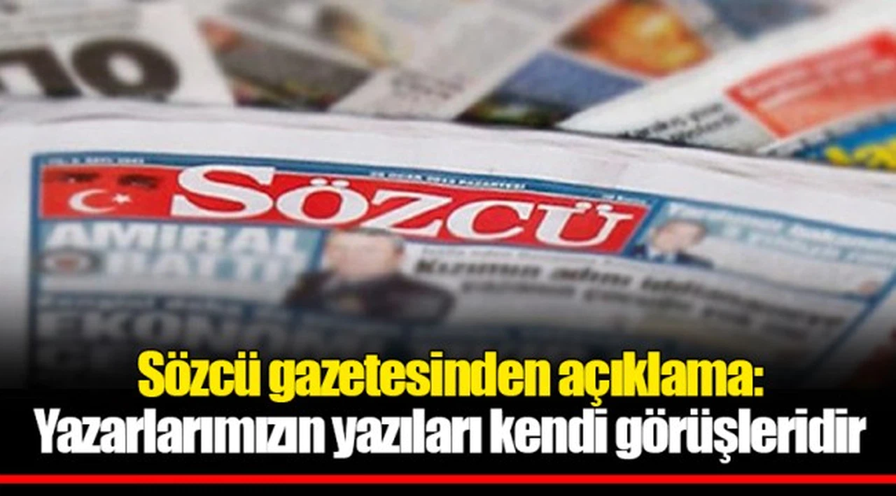 Sözcü gazetesinden açıklama: Yazarlarımızın yazıları kendi görüşleridir