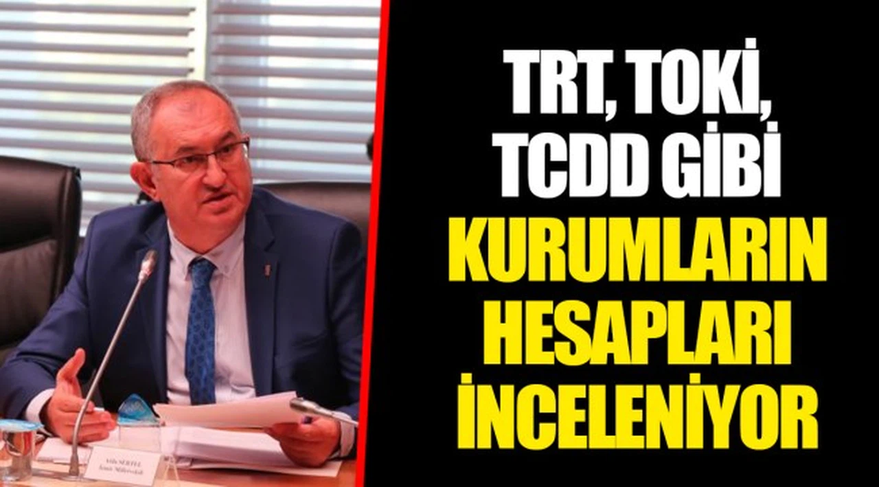 TRT, TOKİ, TCDD GİBİ KURUMLARIN HESAPLARI İNCELENİYOR