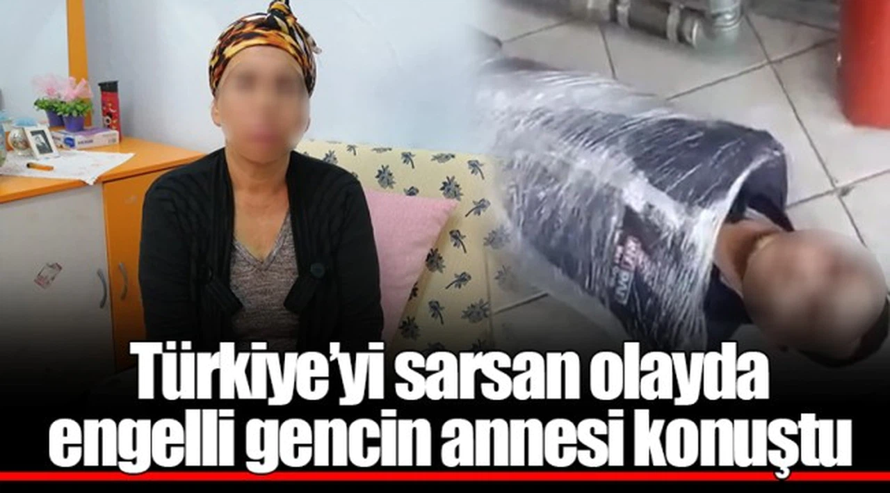 Türkiye’yi sarsan olayda engelli gencin annesi konuştu
