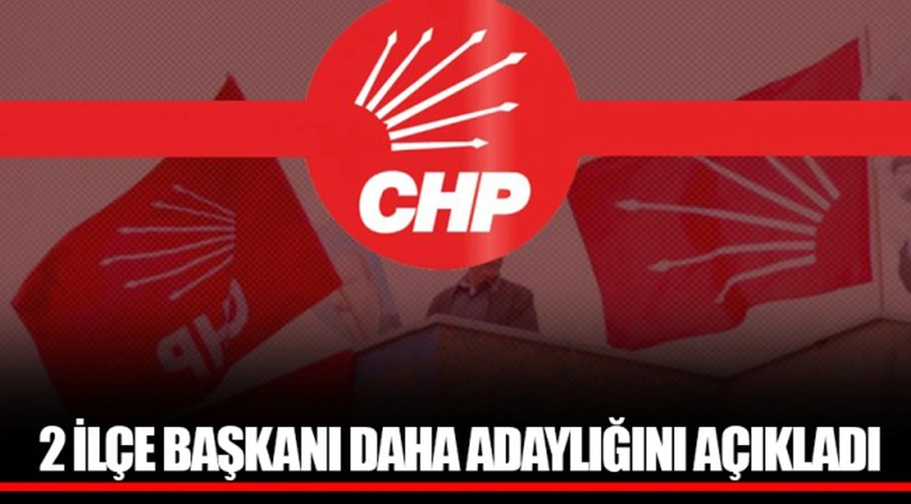 2 İLÇE BAŞKANI DAHA ADAYLIĞINI AÇIKLADI