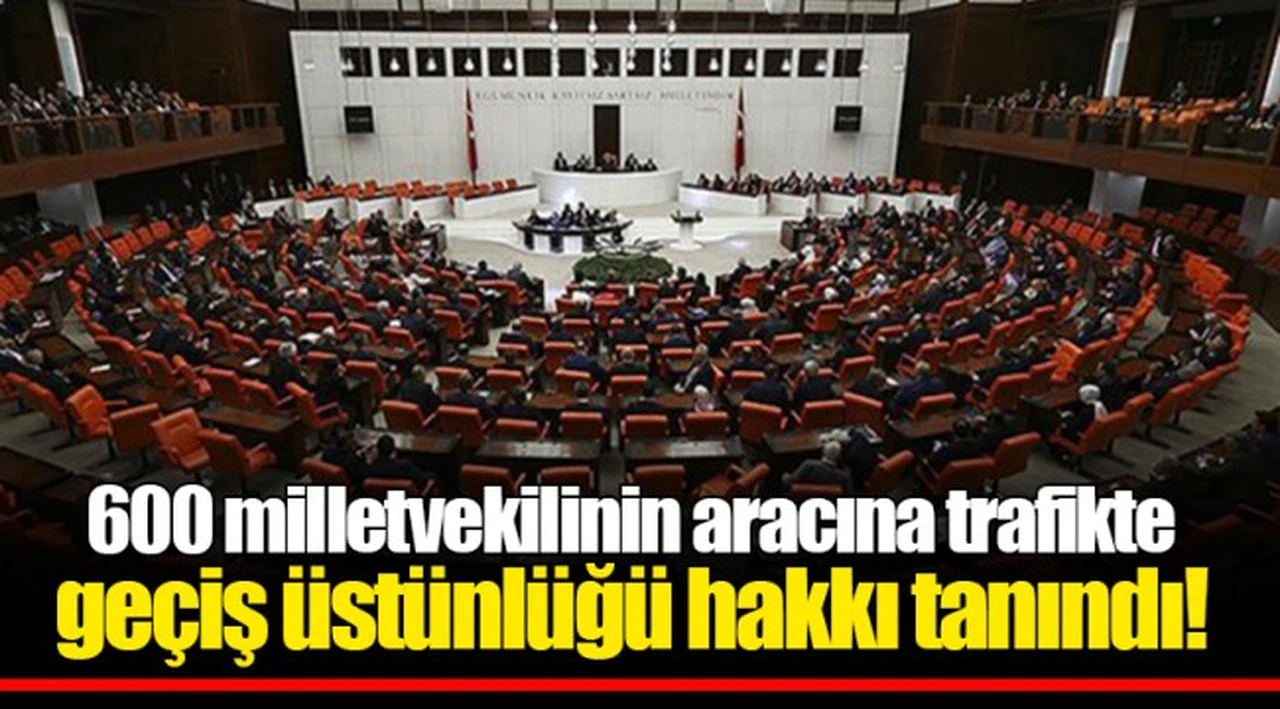 600 milletvekilinin aracına trafikte geçiş üstünlüğü hakkı tanındı!