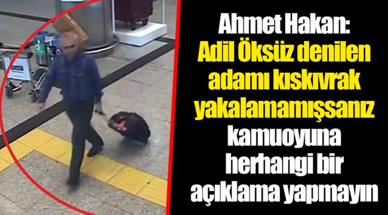 Ahmet Hakan: Adil Öksüz denilen adamı kıskıvrak yakalamamışsanız kamuoyuna herhangi bir açıklama yapmayın