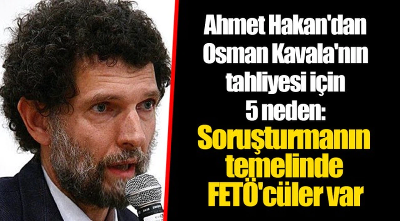 Ahmet Hakan'dan Osman Kavala'nın tahliyesi için 5 neden: Soruşturmanın temelinde FETÖ'cüler var