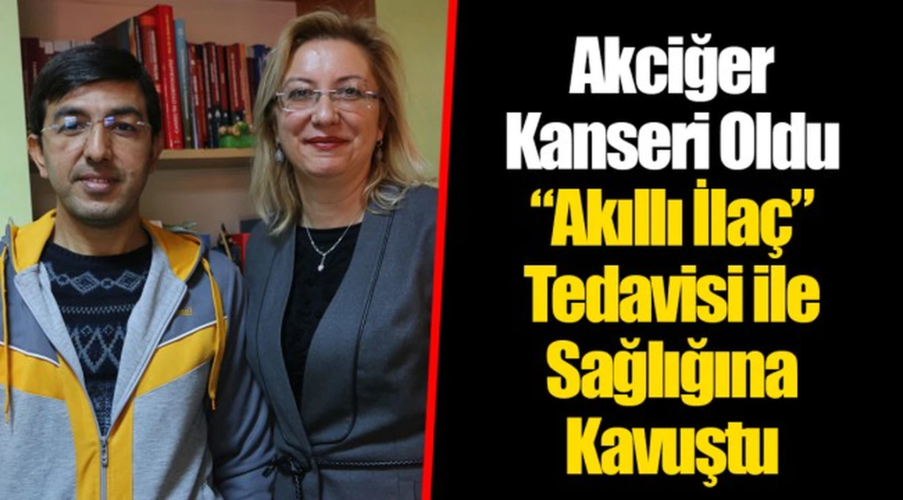 Akciğer Kanseri Oldu “Akıllı İlaç” Tedavisi ile Sağlığına Kavuştu