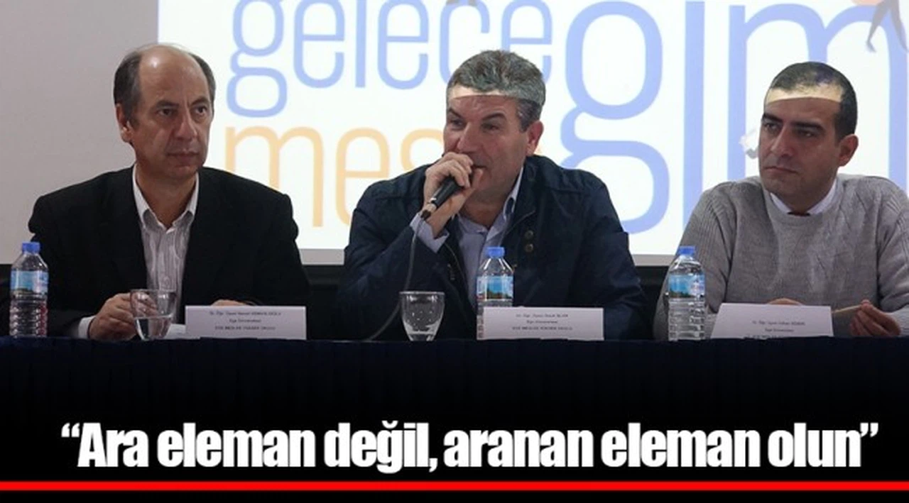 “Ara eleman değil, aranan eleman olun”