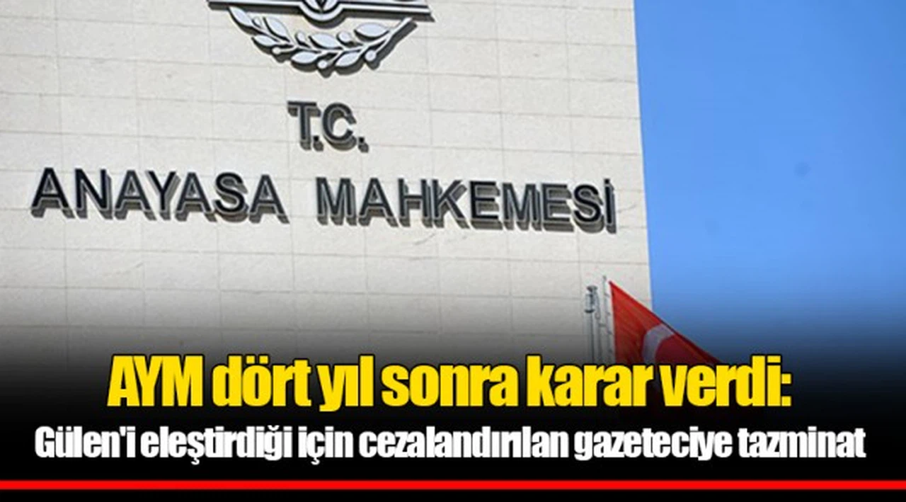 AYM dört yıl sonra karar verdi: Gülen'i eleştirdiği için cezalandırılan gazeteciye tazminat