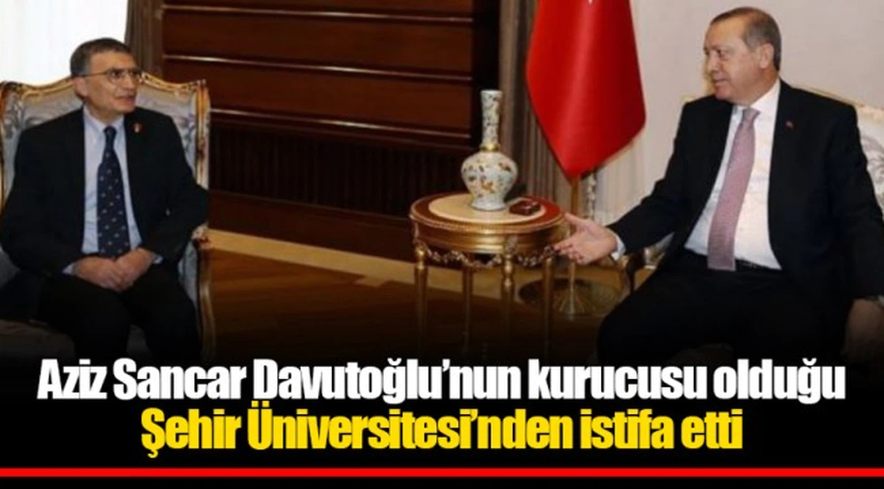 Aziz Sancar Davutoğlu’nun kurucusu olduğu Şehir Üniversitesi’nden istifa etti