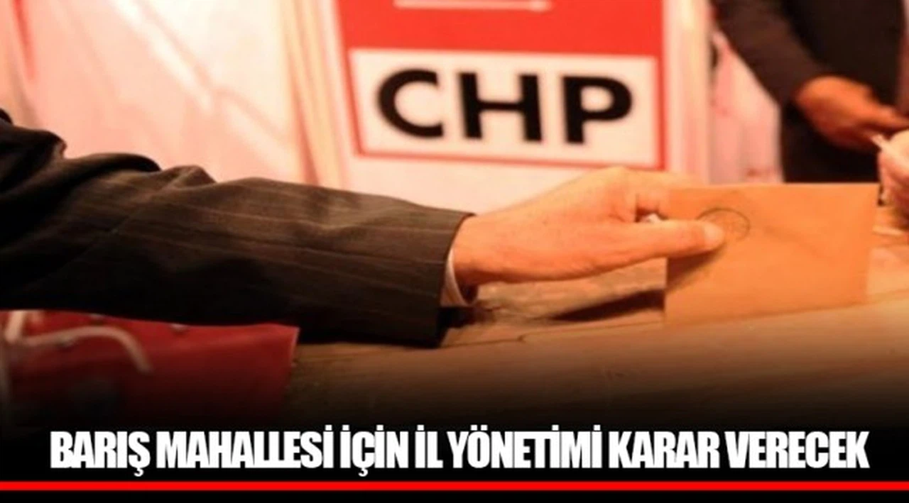 BARIŞ MAHALLESİ İÇİN İL YÖNETİMİ KARAR VERECEK