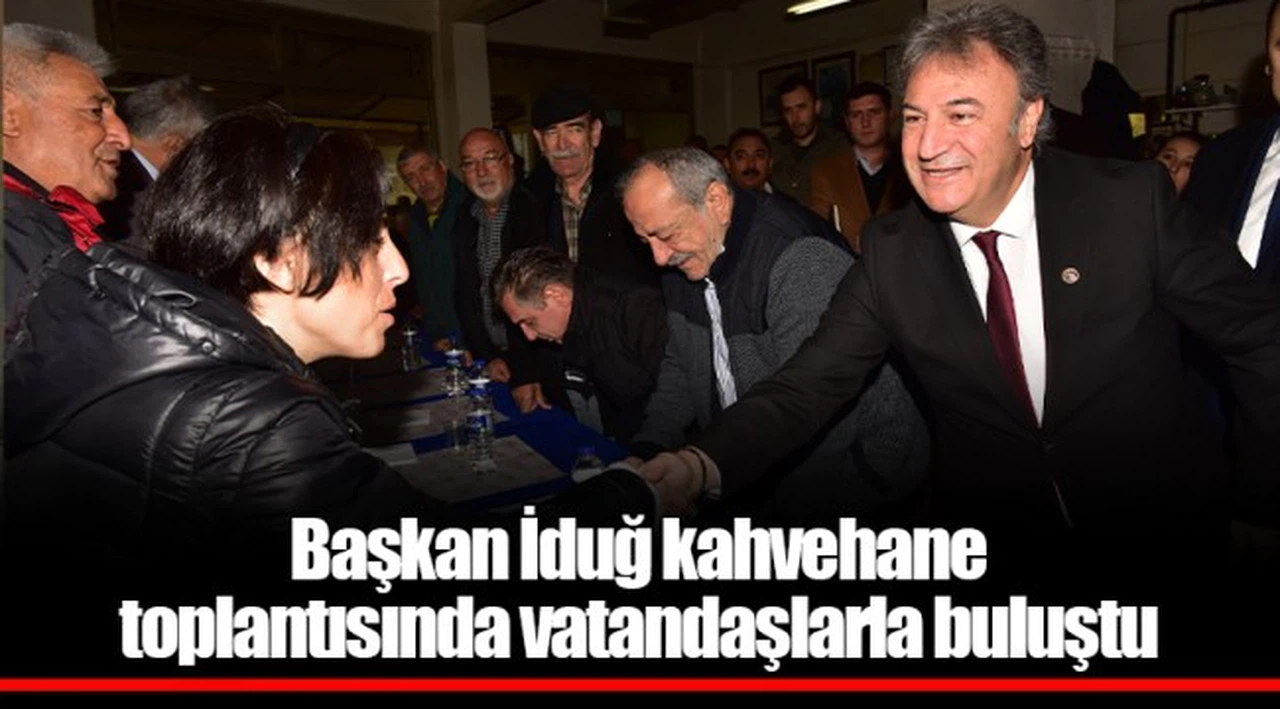 Başkan İduğ kahvehane toplantısında  vatandaşlarla buluştu