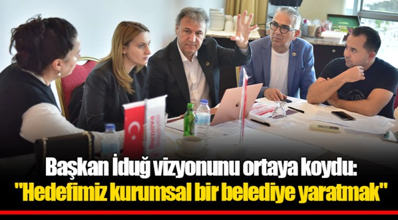 Başkan İduğ vizyonunu ortaya koydu:  "Hedefimiz kurumsal bir belediye yaratmak"