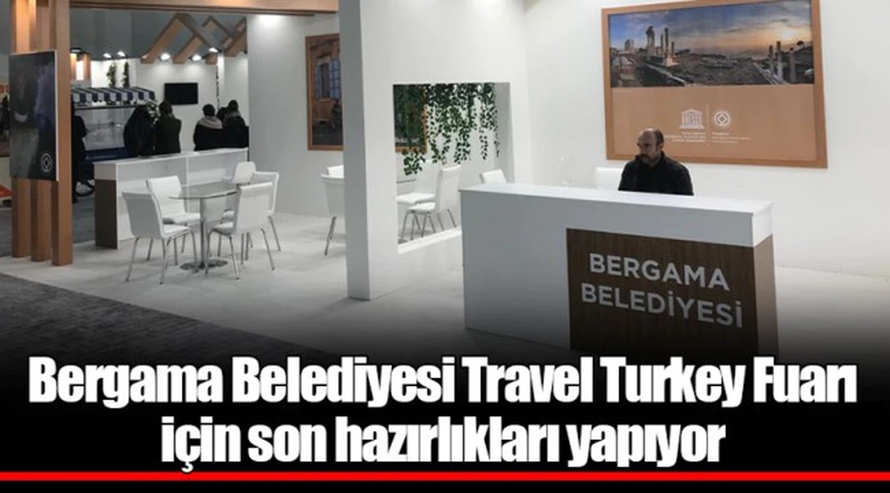 Bergama Belediyesi Travel Turkey Fuarı için son hazırlıkları yapıyor